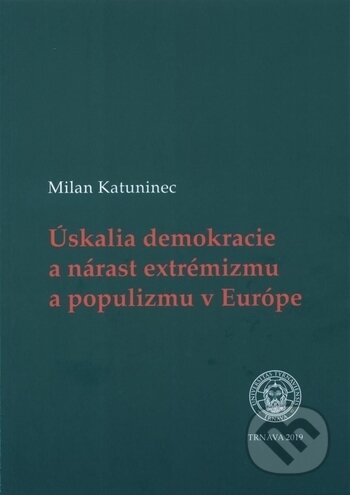 Kniha: Úskalia demokracie a nárast extrémizmu a populizmu v Európe (Milan Katuninec). Trnavská univerzita - Filozofická fakulta, 2018 Kniha: Úskalia demokracie a nárast extrémizmu a populizmu v Európe (Milan Katuninec). Trnavská univerzita - Filozofická fakulta, 2018