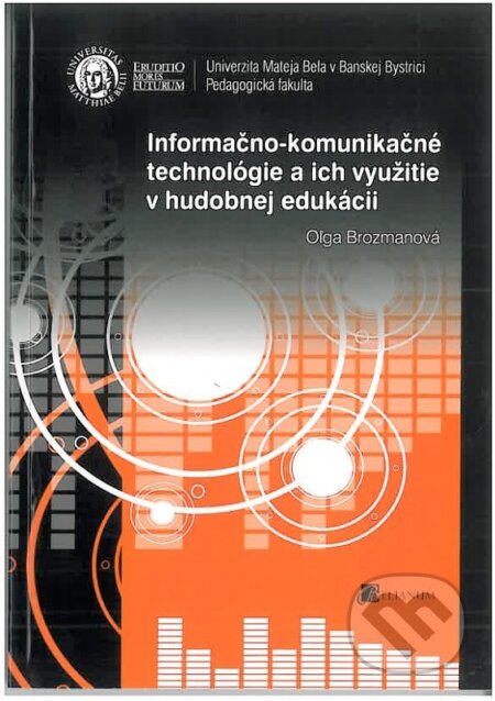 Kniha: Informačno-komunikačné technológie a ich využitie v hudobnej edukácii (Oľga Brozmanová). Belianum, 2015 Kniha: Informačno-komunikačné technológie a ich využitie v hudobnej edukácii (Oľga Brozmanová). Belianum, 2015