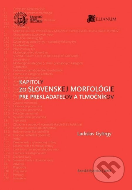 Kniha: Kapitoly zo slovenskej morfológie pre prekladateľov a tlmočníkov (Ladislav Gyorgy). Belianum, 2014 Kniha: Kapitoly zo slovenskej morfológie pre prekladateľov a tlmočníkov (Ladislav Gyorgy). Belianum, 2014