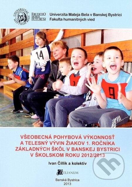 Kniha: Všeobecná pohybová výkonnosť a telesný vývin žiakov 1. ročníka základných škôl v Banskej Bystrici v (Ivan Čillík). Belianum, 2013 Kniha: Všeobecná pohybová výkonnosť a telesný vývin žiakov 1. ročníka základných škôl v Banskej Bystrici v (Ivan Čillík). Belianum, 2013