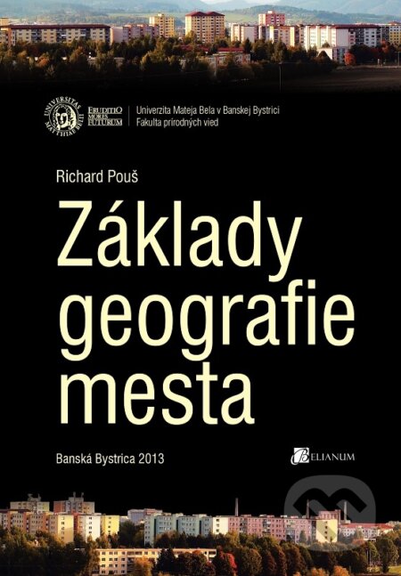 Kniha: Základy geografie mesta (Richard Pouš). Belianum, 2013 Kniha: Základy geografie mesta (Richard Pouš). Belianum, 2013