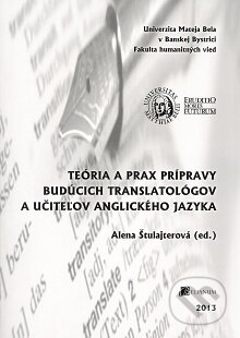 Kniha: Teória a prax prípravy budúcich translatológov a učiteľov anglického jazyka (Alena Štulajterová). Belianum, 2013 Kniha: Teória a prax prípravy budúcich translatológov a učiteľov anglického jazyka (Alena Štulajterová). Belianum, 2013