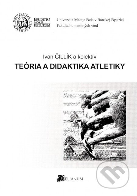 Kniha: Teória a didaktika atletiky (Ivan Čillík). Belianum, 2013 Kniha: Teória a didaktika atletiky (Ivan Čillík). Belianum, 2013