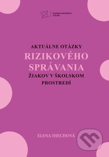 Kniha: Aktuálne otázky rizikového správania žiakov v školskom prostredí (Elena Diechová). EDIS, 2024 Kniha: Aktuálne otázky rizikového správania žiakov v školskom prostredí (Elena Diechová). EDIS, 2024