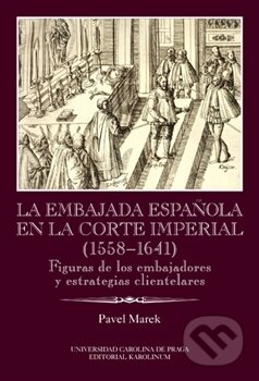 Kniha: La Embajada en la corte imperial 1558-1641 (Pavel Marek). Univerzita Karlova v Praze, 2014 Kniha: La Embajada en la corte imperial 1558-1641 (Pavel Marek). Univerzita Karlova v Praze, 2014