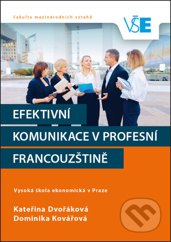 Kniha: Efektivní komunikace v profesní francouzštině (Dominika Kovářová a Kateřina Dvořáková). Oeconomica, 2021 Kniha: Efektivní komunikace v profesní francouzštině (Dominika Kovářová a Kateřina Dvořáková). Oeconomica, 2021