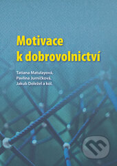 Kniha: Motivace k dobrovolnictví (Jakub Doležel, Pavlína Jurníčková a Tatiana Matulayová). , 2017 Kniha: Motivace k dobrovolnictví (Jakub Doležel, Pavlína Jurníčková a Tatiana Matulayová). , 2017