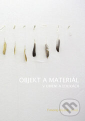 Kniha: Objekt a materiál v umení a edukácii (Timotej Blažek a kolektív). , 2016 Kniha: Objekt a materiál v umení a edukácii (Timotej Blažek a kolektív). , 2016