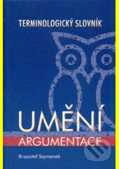 Kniha: Umění argumentace - terminologický slovník (Krzysztof Szymanek). , 2003 Kniha: Umění argumentace - terminologický slovník (Krzysztof Szymanek). , 2003