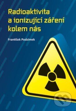 Kniha: Radioaktivita a ionizující záření kolem nás (František Podzimek). CVUT Praha, 2024 Kniha: Radioaktivita a ionizující záření kolem nás (František Podzimek). CVUT Praha, 2024