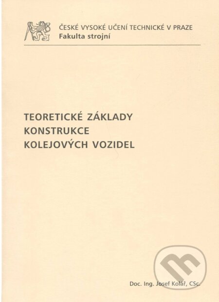 Kniha: Teoretické základy konstrukce kolejových vozidel (Jozef Kolář). CVUT Praha, 2009 Kniha: Teoretické základy konstrukce kolejových vozidel (Jozef Kolář). CVUT Praha, 2009