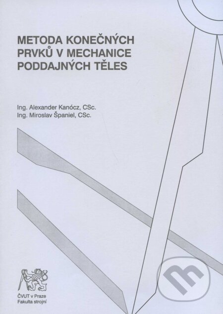 Kniha: Metoda konečných prvků v mechanice poddajných těles (Alexander Kanócz). CVUT Praha, 2007 Kniha: Metoda konečných prvků v mechanice poddajných těles (Alexander Kanócz). CVUT Praha, 2007