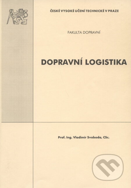 Kniha: Dopravní logistika (Vladimír Svoboda). CVUT Praha, 2004 Kniha: Dopravní logistika (Vladimír Svoboda). CVUT Praha, 2004