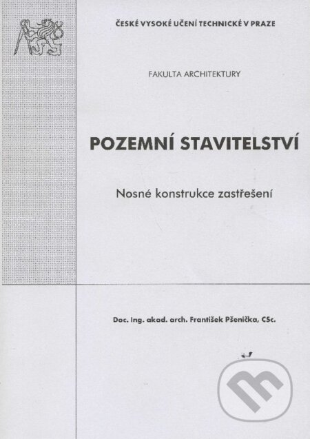 Kniha: Pozemní stavitelství - nosné konstrukce zastřešení (František Pšenička). CVUT Praha, 2003 Kniha: Pozemní stavitelství - nosné konstrukce zastřešení (František Pšenička). CVUT Praha, 2003