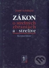 Kniha: Zákon o strelných zbraniach a strelive - Komentár (Jozef Sobihard). Wolters Kluwer (Iura Edition), 2004 Kniha: Zákon o strelných zbraniach a strelive - Komentár (Jozef Sobihard). Wolters Kluwer (Iura Edition), 2004