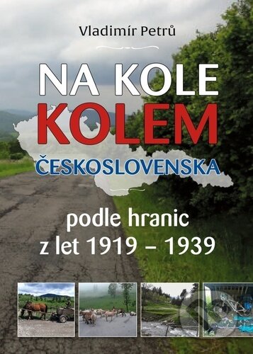 Kniha: Na kole kolem Československa v hranicích První republiky 1919 - 1938 (Vladimír Petrů). BVD, 2024 Kniha: Na kole kolem Československa v hranicích První republiky 1919 - 1938 (Vladimír Petrů). BVD, 2024