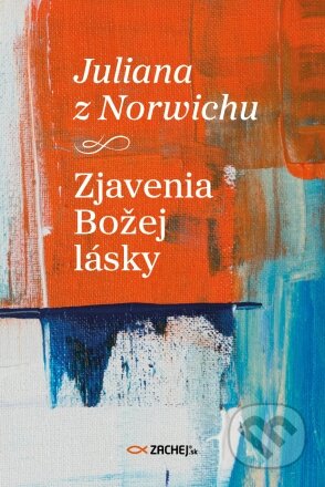 Kniha: Zjavenia Božej lásky (Juliana z Norwichu). Zachej, 2024 Kniha: Zjavenia Božej lásky (Juliana z Norwichu). Zachej, 2024