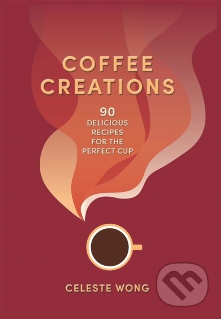 Kniha: Coffee Creations (Celeste Wong). Mitchell Beazley, 2024 Kniha: Coffee Creations (Celeste Wong). Mitchell Beazley, 2024