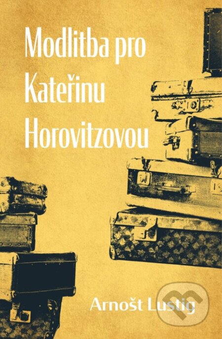 Kniha: Modlitba pro Kateřinu Horovitzovou (Arnošt Lustig). 1400, 2024 Kniha: Modlitba pro Kateřinu Horovitzovou (Arnošt Lustig). 1400, 2024