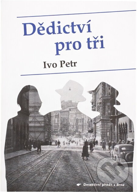Kniha: Dědictví pro tři : detektivní příběh z Brna (Ivo Petr). Nová vlna, 2024 Kniha: Dědictví pro tři : detektivní příběh z Brna (Ivo Petr). Nová vlna, 2024