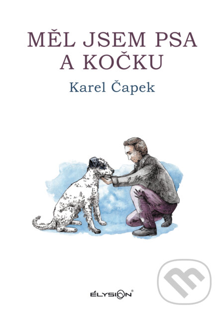 Kniha: Měl jsem psa a kočku (Karel Čapek). Élysion, 2024 Kniha: Měl jsem psa a kočku (Karel Čapek). Élysion, 2024