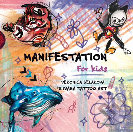 Kniha: Manifestation for Kids (Veronica Beláková). Ivana Tattoo Art, 2024 Kniha: Manifestation for Kids (Veronica Beláková). Ivana Tattoo Art, 2024