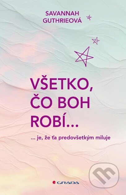 Kniha: Všetko, čo Boh robí... (Savannah Guthrie). Grada, 2024 Kniha: Všetko, čo Boh robí... (Savannah Guthrie). Grada, 2024