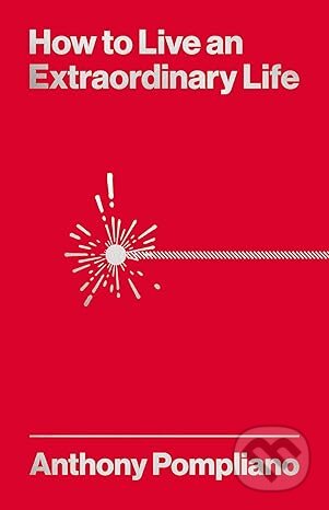 Kniha: How To Live An Extraordinary Life (Anthony Pompliano). Harriman, 2024 Kniha: How To Live An Extraordinary Life (Anthony Pompliano). Harriman, 2024
