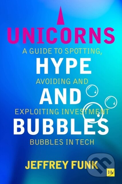 Kniha: Unicorns Hype & Bubbles (Jeffrey Funk). Harriman, 2024 Kniha: Unicorns Hype & Bubbles (Jeffrey Funk). Harriman, 2024