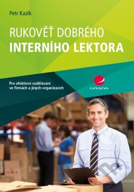 Kniha: Rukověť dobrého interního lektora (Petr Kazík). Grada, 2017 Kniha: Rukověť dobrého interního lektora (Petr Kazík). Grada, 2017