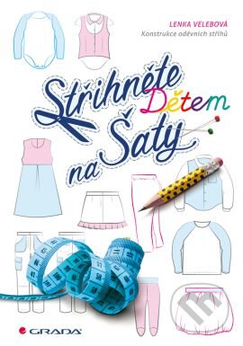 Kniha: Střihněte dětem na šaty (Lenka Velebová). Grada, 2017 Kniha: Střihněte dětem na šaty (Lenka Velebová). Grada, 2017