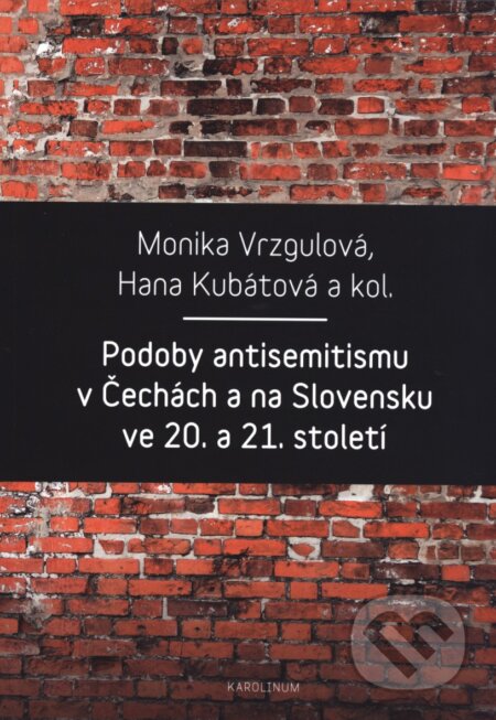 Kniha: Podoby antisemitismu v Čechách a na Slovensku v 20. a 21. století (Hana Kubátová a Monika Vrzgulová). Karolinum, 2017 Kniha: Podoby antisemitismu v Čechách a na Slovensku v 20. a 21. století (Hana Kubátová a Monika Vrzgulová). Karolinum, 2017