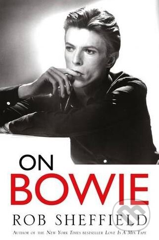 On Bowie - Rob Sheffield, Headline Book, 2017