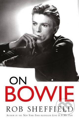 Kniha: On Bowie (Rob Sheffield). Headline Book, 2017 Kniha: On Bowie (Rob Sheffield). Headline Book, 2017