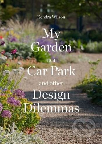 Kniha: My Garden is a Car Park and Other Design Dilemmas (Kendra Wilson). Laurence King Publishing, 2017 Kniha: My Garden is a Car Park and Other Design Dilemmas (Kendra Wilson). Laurence King Publishing, 2017