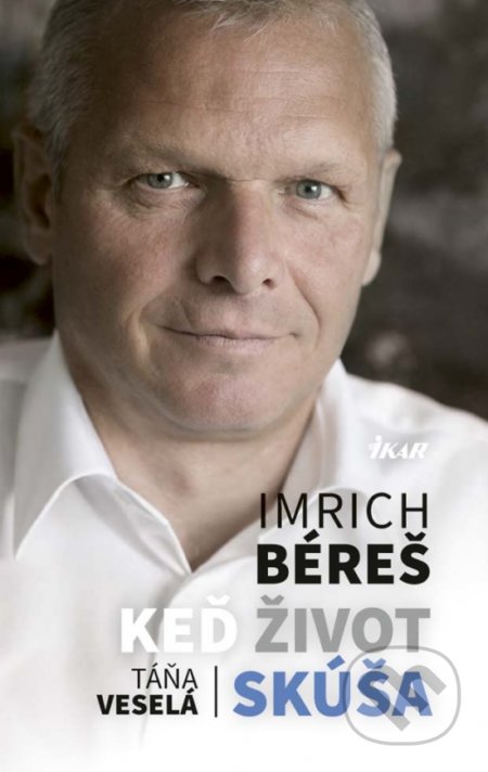 Kniha: Keď život skúša (Imrich Béreš a Táňa Veselá). Ikar, 2017 Kniha: Keď život skúša (Imrich Béreš a Táňa Veselá). Ikar, 2017