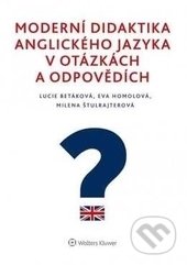 Kniha: Moderní didaktika anglického jazyka v otázkách a odpovědích (Eva Homolová, Lucie Betáková a Milena Štulrajterová). Wolters Kluwer ČR, 2017 Kniha: Moderní didaktika anglického jazyka v otázkách a odpovědích (Eva Homolová, Lucie Betáková a Milena Štulrajterová). Wolters Kluwer ČR, 2017