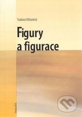 Kniha: Figury a figurace (Svatava Urbanová). Ostravská univerzita, 2010 Kniha: Figury a figurace (Svatava Urbanová). Ostravská univerzita, 2010