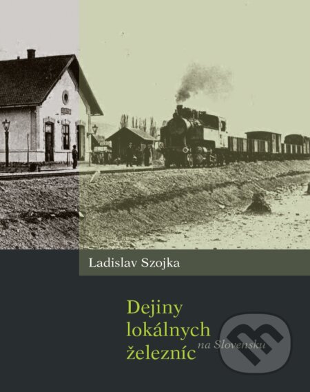 Kniha: Dejiny lokálnych železníc na Slovensku (Ladislav Szojka). HMH, 2017 Kniha: Dejiny lokálnych železníc na Slovensku (Ladislav Szojka). HMH, 2017