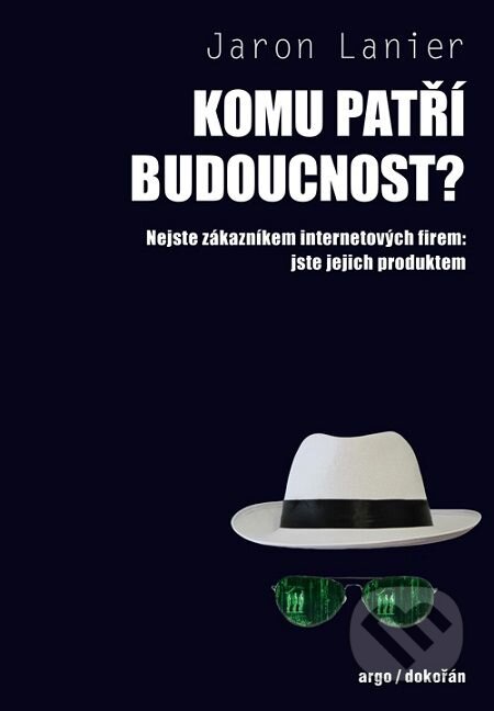 E-kniha: Komu patří budoucnost? (Jaron Lanier). Dokořán, 2016 E-kniha: Komu patří budoucnost? (Jaron Lanier). Dokořán, 2016