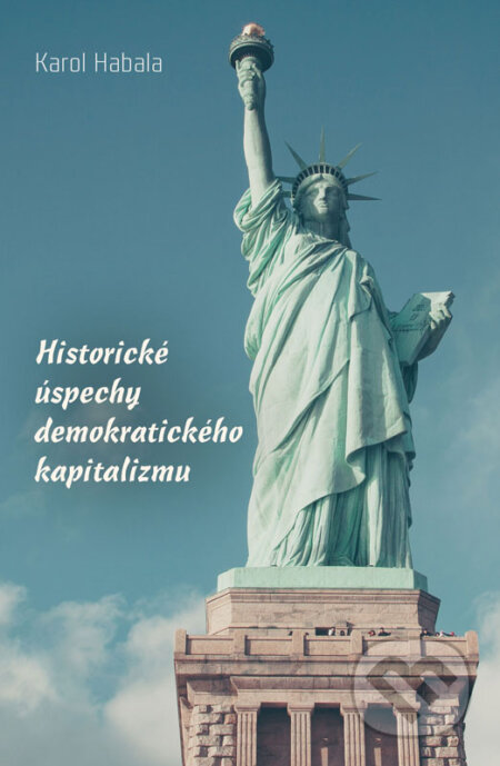 E-kniha: Historické úspechy demokratického kapitalizmu (Karol Habala). Karol Habala E-kniha: Historické úspechy demokratického kapitalizmu (Karol Habala). Karol Habala