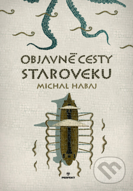 Kniha: Objavné cesty staroveku (Michal Habaj). Perfekt, 2017 Kniha: Objavné cesty staroveku (Michal Habaj). Perfekt, 2017