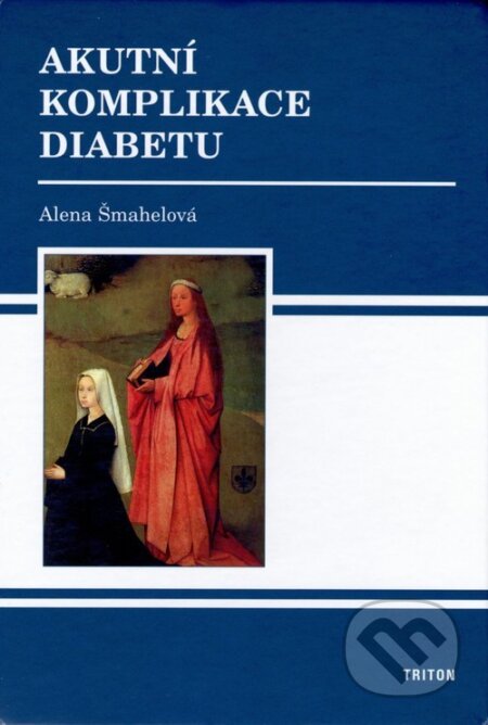 Kniha: Akutní komplikace diabetu (Alena Šmahelová). Triton, 2006 Kniha: Akutní komplikace diabetu (Alena Šmahelová). Triton, 2006