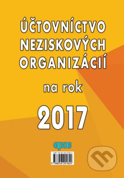 Kniha: Účtovníctvo neziskových organizácií na rok 2017 (Epos). Epos, 2017 Kniha: Účtovníctvo neziskových organizácií na rok 2017 (Epos). Epos, 2017