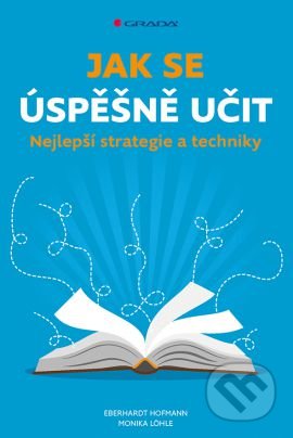 Kniha: Jak se úspěšně učit (Eberhardt Hofmann a Monika Löhle). Grada, 2017 Kniha: Jak se úspěšně učit (Eberhardt Hofmann a Monika Löhle). Grada, 2017