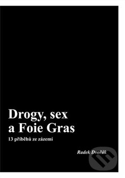 Kniha: Drogy, sex a Foie Gras (Radek Dvořák). Klika, 2017 Kniha: Drogy, sex a Foie Gras (Radek Dvořák). Klika, 2017