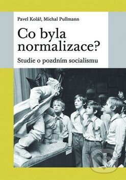 Kniha: Co byla normalizace? (Michal Pullmann a Pavel Kolář). Nakladatelství Lidové noviny, 2017 Kniha: Co byla normalizace? (Michal Pullmann a Pavel Kolář). Nakladatelství Lidové noviny, 2017