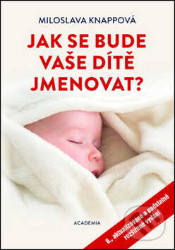 Kniha: Jak se bude vaše dítě jmenovat? (Miloslava Knappová). Academia, 2017 Kniha: Jak se bude vaše dítě jmenovat? (Miloslava Knappová). Academia, 2017