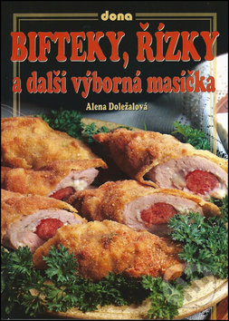 Kniha: Bifteky, řízky a další výborná masíčka (Alena Doležalová). Dona, 2017 Kniha: Bifteky, řízky a další výborná masíčka (Alena Doležalová). Dona, 2017
