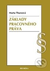 Kniha: Základy pracovného práva (Marta Thurzová). Heuréka, 2013 Kniha: Základy pracovného práva (Marta Thurzová). Heuréka, 2013